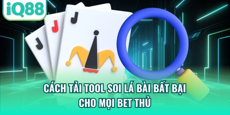 Cách Tải Tool Soi Lá Bài Bất Bại Cho Mọi Bet Thủ