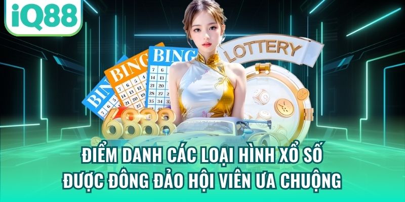 Điểm danh các loại hình xổ số được đông đảo hội viên ưa chuộng
