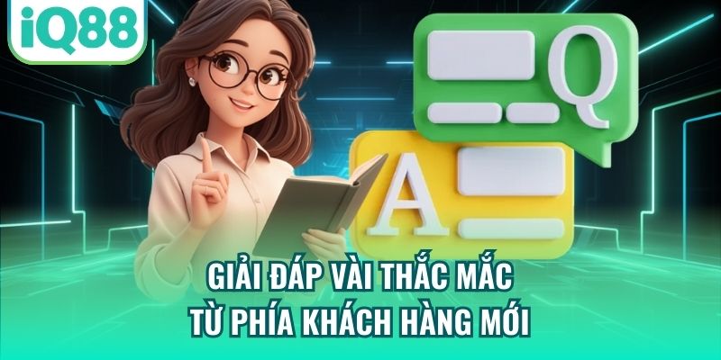 Giải đáp vài thắc mắc từ phía khách hàng mới