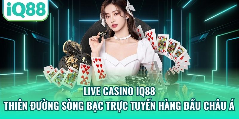 Live Casino IQ88 - Thiên đường sòng bạc trực tuyến hàng đầu châu Á