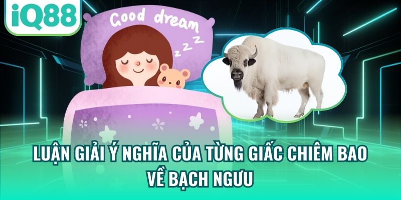 Luận giải ý nghĩa của từng giấc chiêm bao về bạch ngưu