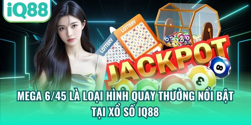 Mega 6/45 là loại hình quay thưởng nổi bật tại xổ số IQ88