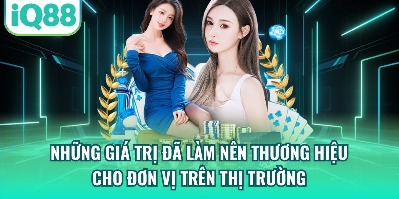 Những giá trị đã làm nên thương hiệu cho đơn vị trên thị trường