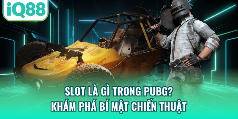 Slot Là Gì Trong PUBG? Khám Phá Bí Mật Chiến Thuật