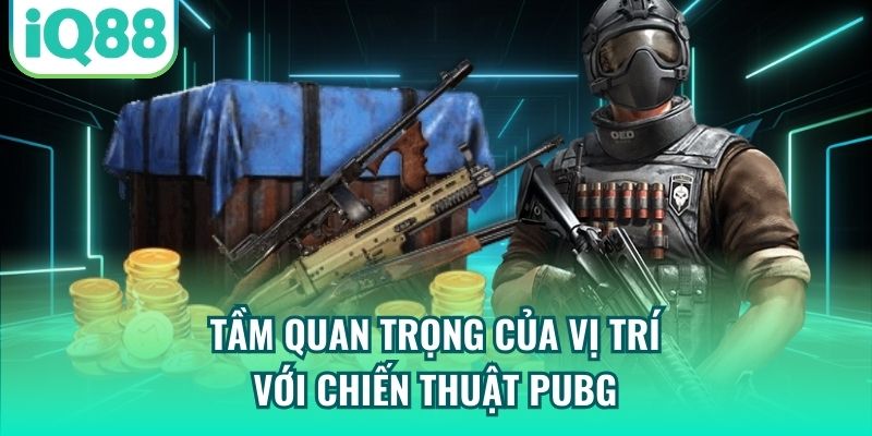 Tầm quan trọng của vị trí với chiến thuật PUBG