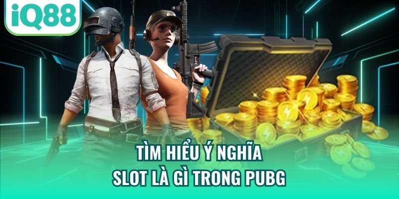 Tìm hiểu ý nghĩa slot là gì trong PUBG