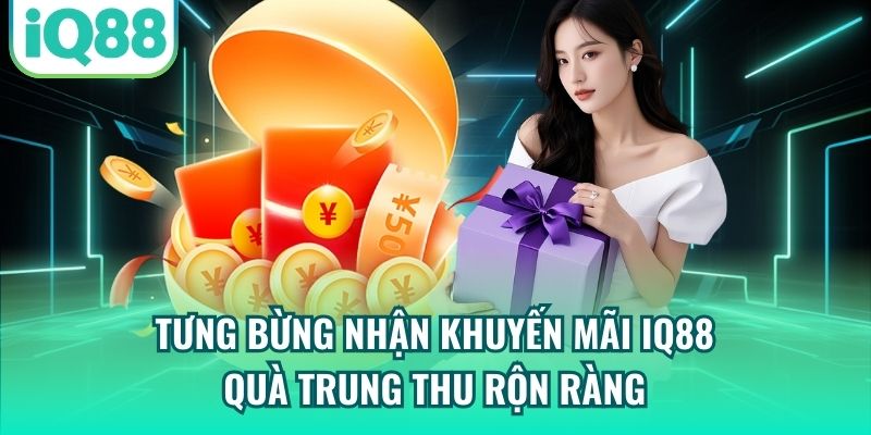 Tưng bừng nhận khuyến mãi IQ88 quà trung thu rộn ràng